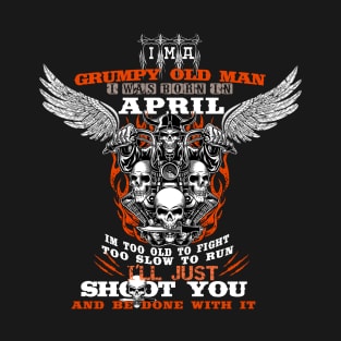 Grumpy old man i was born in april T-Shirt