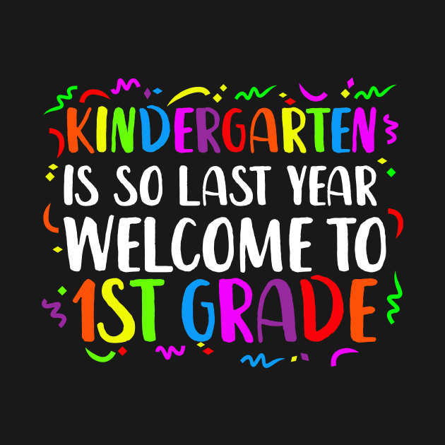 kindergarten Is So Last Year Welcome To 1st grade by luisharun