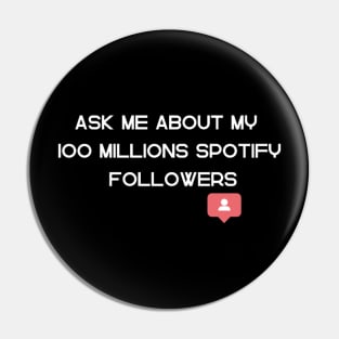 Ask Me About My 100 Millions Spotify Followers Pin