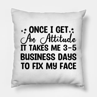 once i get an attitude it takes me 3-5 business days to fix my face Pillow