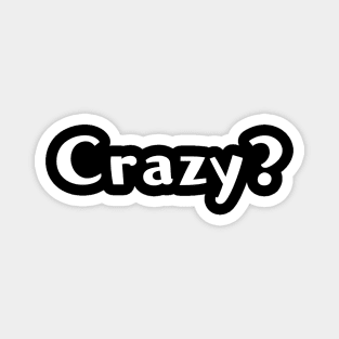 Crazy? Magnet