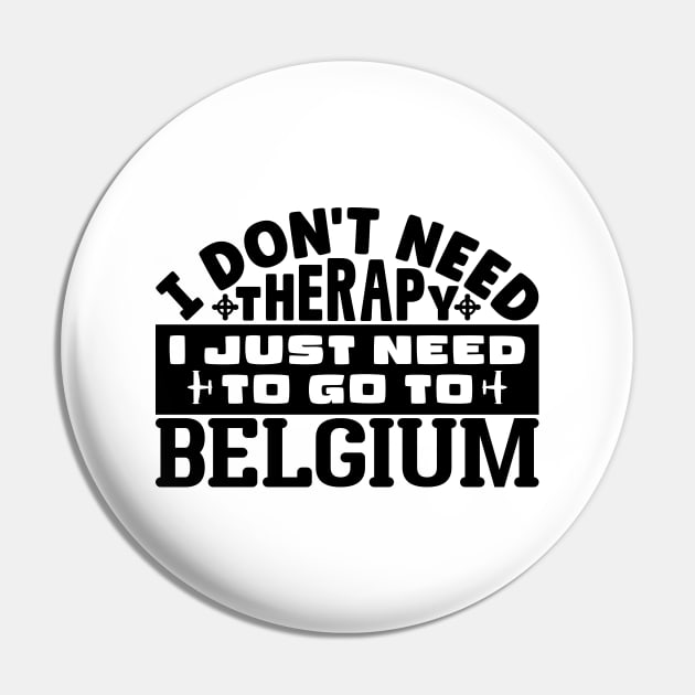 I don't need therapy, I just need to go to Belgium Pin by colorsplash