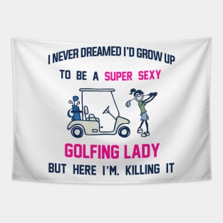 I Never Dreamed I'd Grow Up To Be A Super Sexy Golfing Lady Tapestry