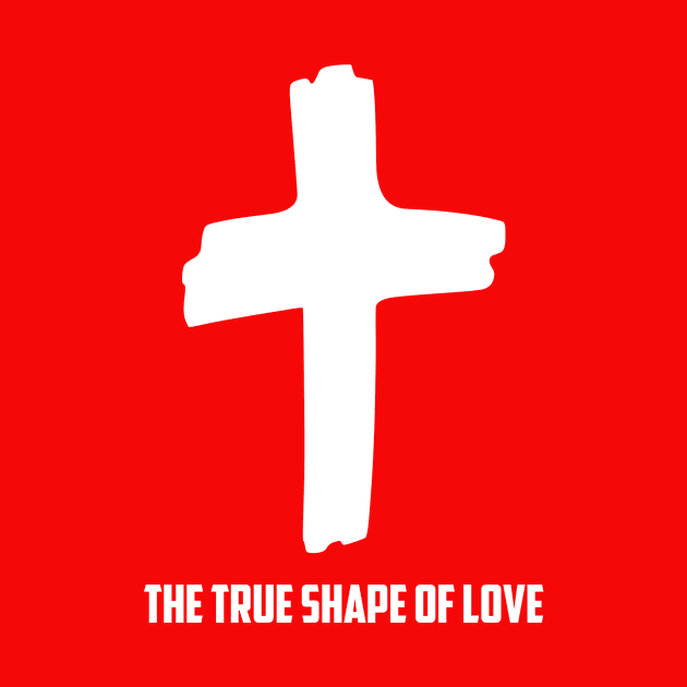 The Cross is The True Shape of Love Christian Jesus Shirt by Terry With The Word