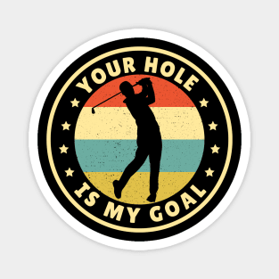 Your Hole Is My Goal Golf Magnet