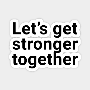 Let's get stronger together Magnet