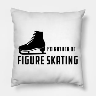 Figure Skater - I'd rather be figure skating Pillow