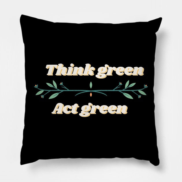 Think green, Act green Pillow by Eveline D’souza