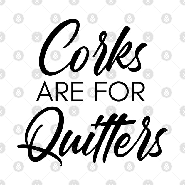 Corks Are For Quitters. Funny Wine Lover Quote. by That Cheeky Tee