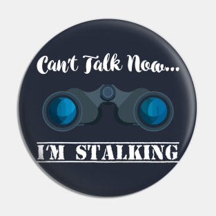 Can't talk now I'm Stalking - Stalker Social Media Pin