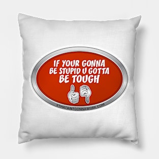If Your Gonna Be Stupid U Gotta Be Tough Pillow