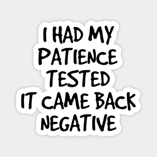 I Had My Patience Tested It Came Back Negative - Funny Sayings Magnet