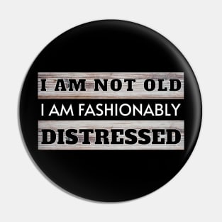 I am Not Old I am Fashionably Distressed Pin