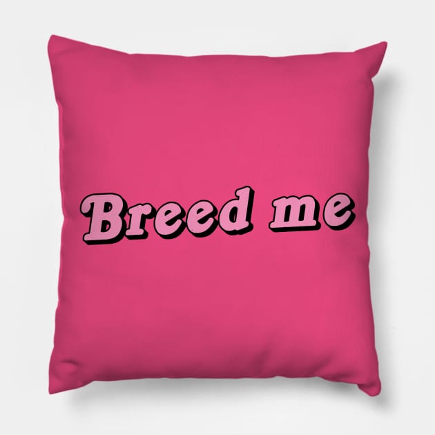 Breed Me Pillow by Ponk