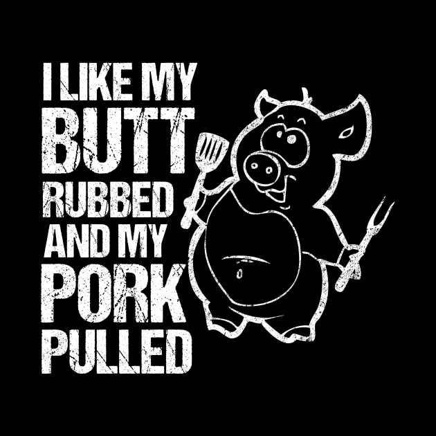 I Like My Butt Rubbed & My Pork Pulled! by TeddyTees