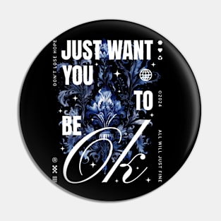 I just want you to be ok Pin