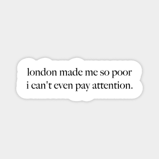 London Made Me So Poor I Can't Even Pay Attention - Aesthetic White Magnet