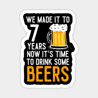 We Made it to 7 Years Now It's Time To Drink Some Beers Aniversary Wedding Magnet