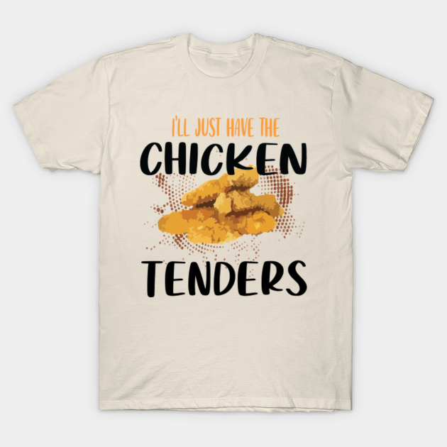 I'll Just Have The Chicken Tenders - Chicken Tenders - T-Shirt | TeePublic