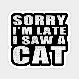 Sorry I'm Late I Saw a Cat vintage funny gift idea Magnet