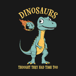 Dinosaurs Thought They Had Time Too Funny Earth Day Dino T-Shirt