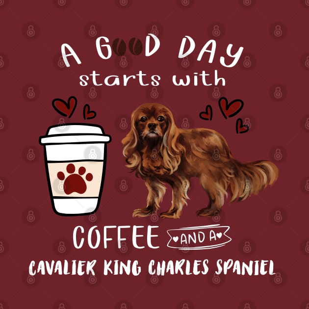 A Good Day Starts with Coffee and a Cavalier King Charles Spaniel, Ruby by Cavalier Gifts