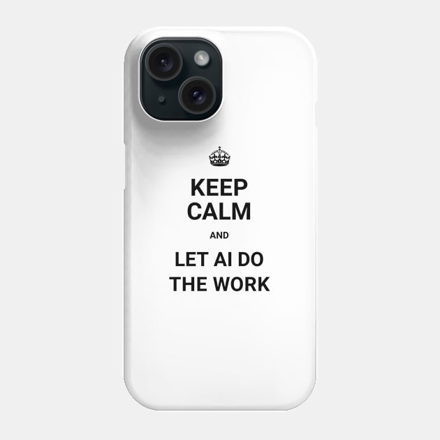 Keep Calm And Let AI Do The Work - ORENOB Phone Case by ORENOB