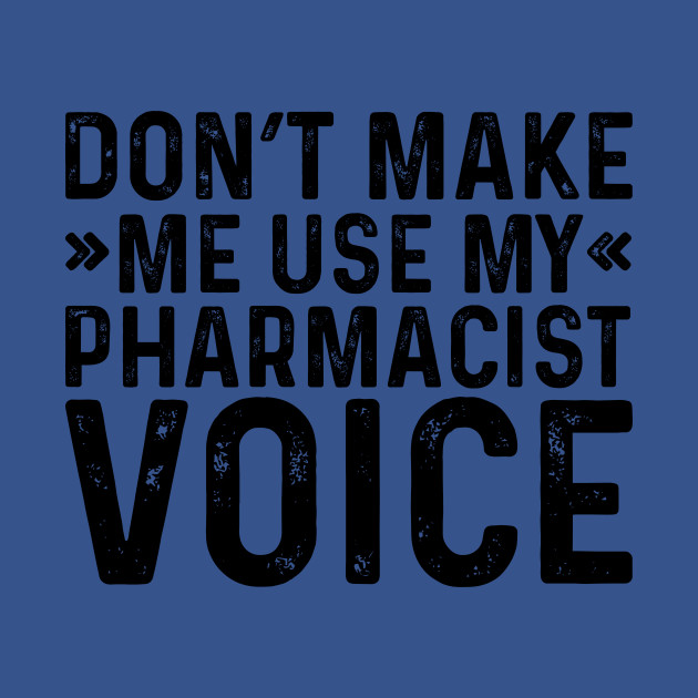 Discover Don't Make Me Use My Pharmacist Voice - Coworker Gifts - T-Shirt