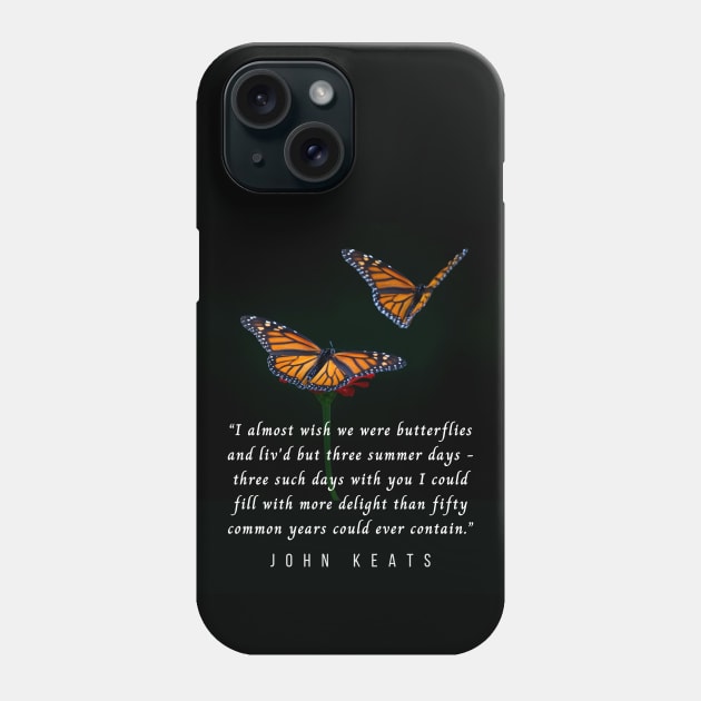 John Keats quote: “I almost wish we were butterflies and liv'd but three summer days - three such days with you I could fill with more delight than fifty common years could ever contain.” Phone Case by artbleed