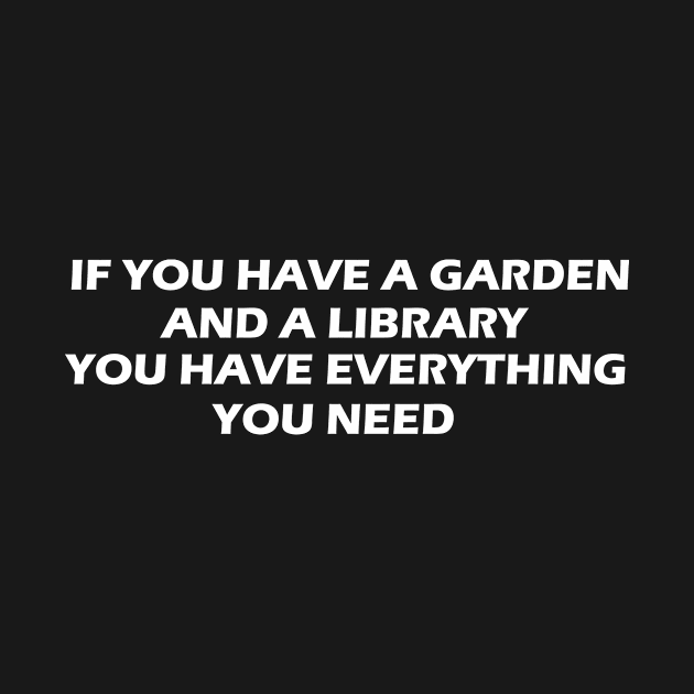 if you have a garden and a library you have everything by paulnnodim