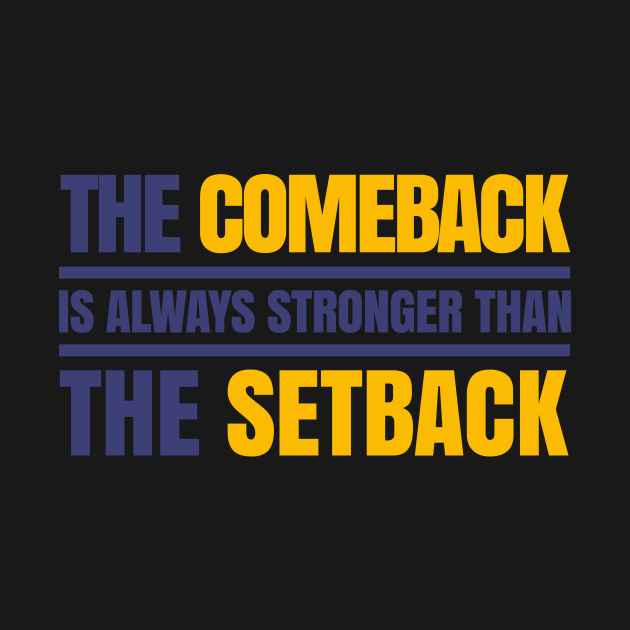 THE COMEBACK IS ALWAYS STRONGER THAN THE SETBACK - MOTIVATIONAL QUOTE ...