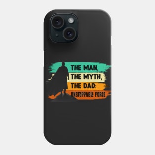 The Man, The Myth, The Dad: Unstoppable Force Phone Case