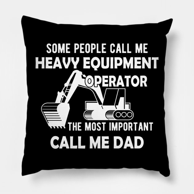 Heavy Equipment Operator - The most important call me Dad Pillow by KC Happy Shop