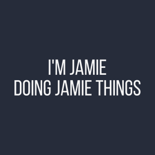 I'm Jamie doing Jamie things T-Shirt