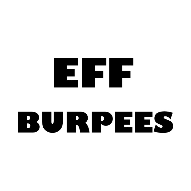 EFF BURPEES - Black Letters by ZSBakerStreet