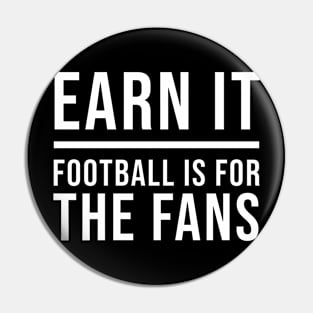 Earn It Football Is For The Fans Pin