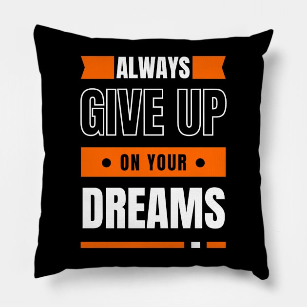 Always Give Up On Your Dreams Pillow by WonkeyCreations