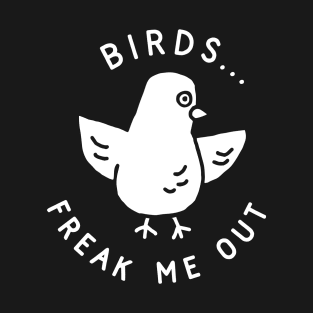 Birds Freak Me Out T-Shirt