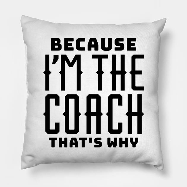 Because I'm the Coach Pillow by colorsplash