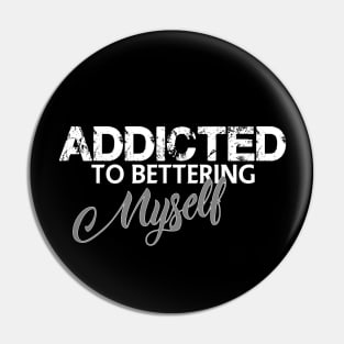 Addicted to bettering myself Pin