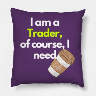 I am a Trader, of course, I Need Coffee Pillow