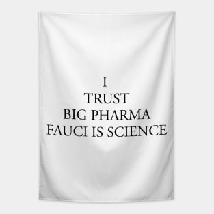 I TRUST BIG PHARMA FAUCI IS SCIENCE Tapestry