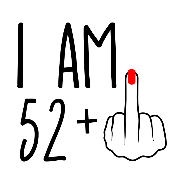 I Am 52 Plus 1 Middle Finger For A 53rd Birthday by ErikBowmanDesigns