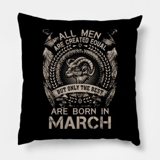 All Men Are Created Equal But Only The Best Are Born In March Pillow