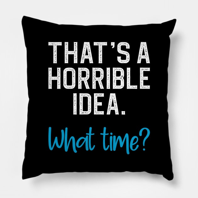 That's a horrible idea, what time? Pillow by DragonTees