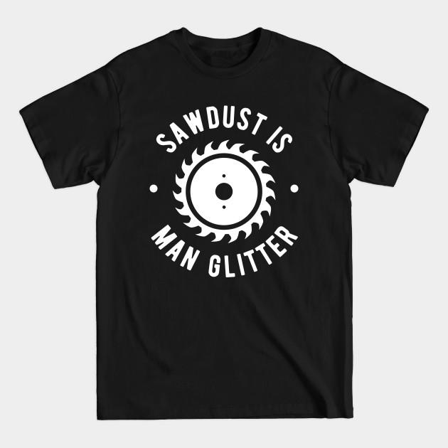 Disover Sawdust Is Man Glitter Lumberjack - Lumberjack - T-Shirt