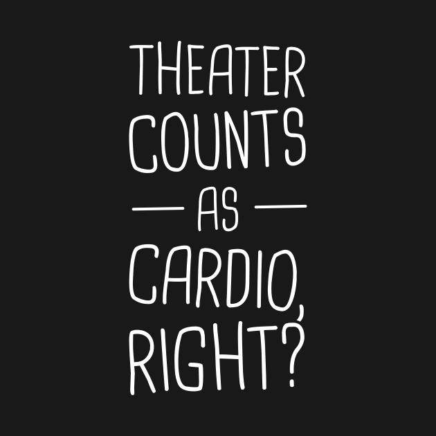 Theater Counts As Cardio, Right? by MeatMan