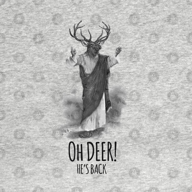 Disover Oh deer! He's back - Jesus - T-Shirt