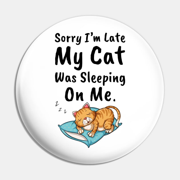 Sorry I'm Late My Cat Was Sleeping On Me Pin by DragonTees