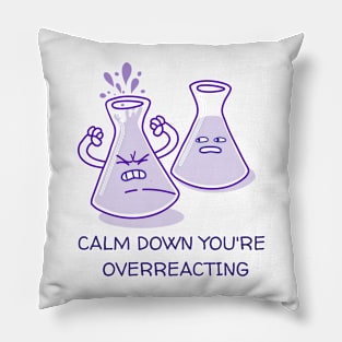 Calm down You're Overreacting Funny Chemistry Joke Pillow